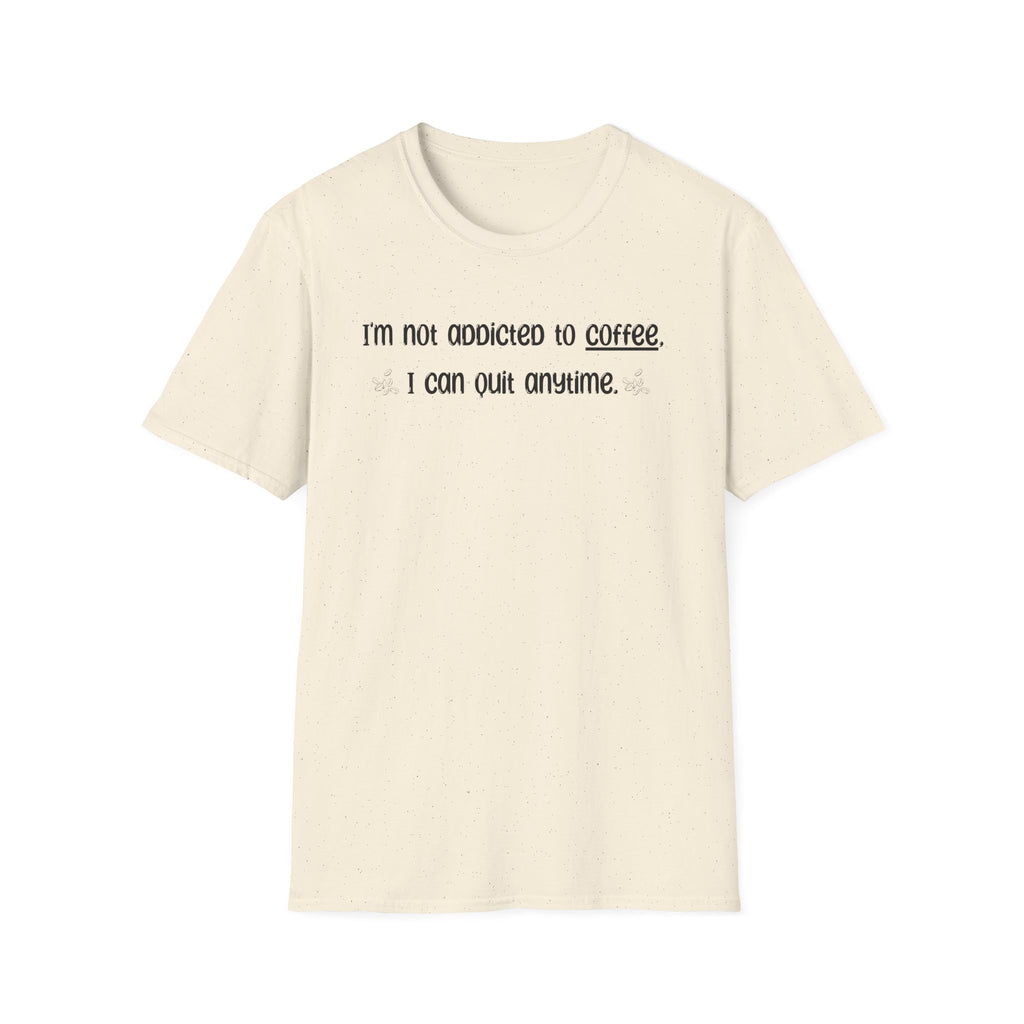 I'm Not Addicted To Coffee I Can Quit Anytime - Classic Fit