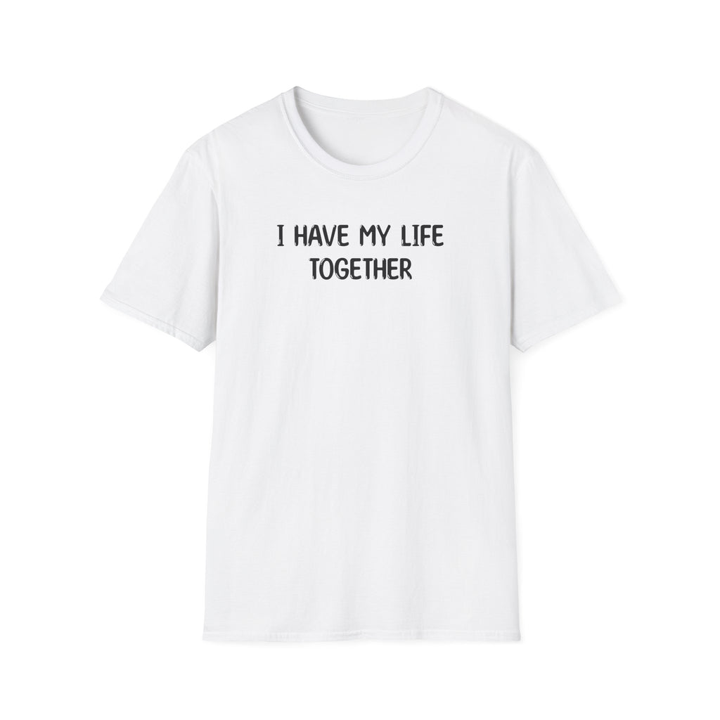 I Have My Life Together - Classic Fit