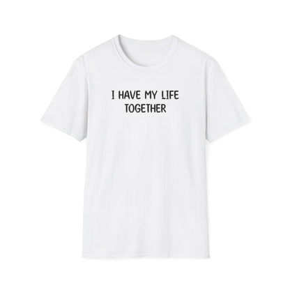 I Have My Life Together - Classic Fit