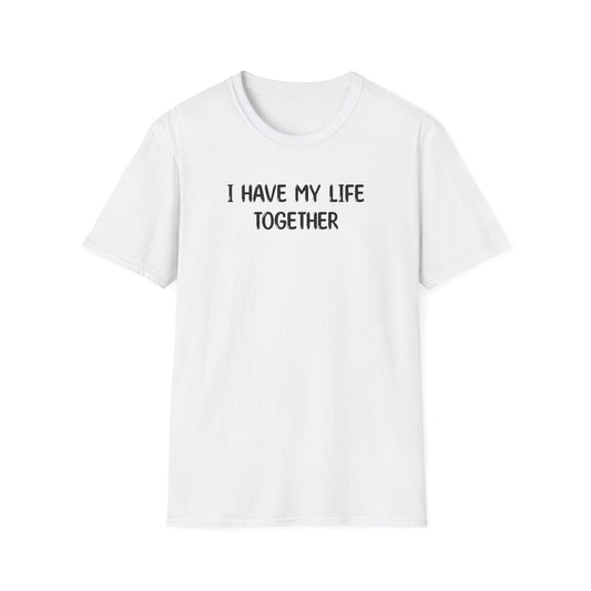 I Have My Life Together - Classic Fit
