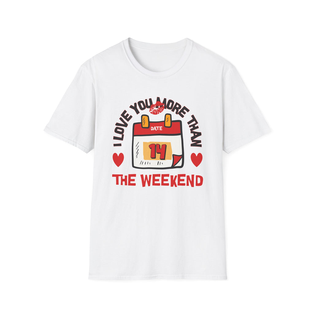 I Love You More Than the Weekend - Classic Fit