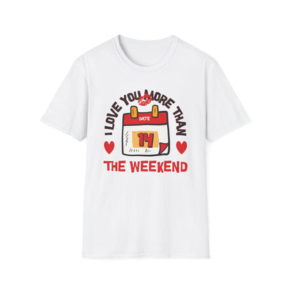 I Love You More Than the Weekend - Classic Fit