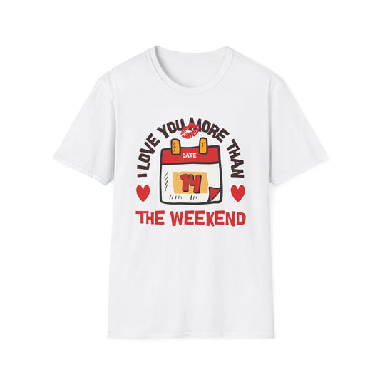 I Love You More Than the Weekend - Classic Fit