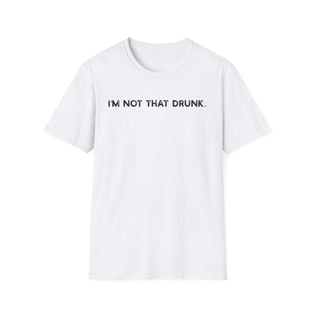 I'm Not That Drunk - Classic Fit