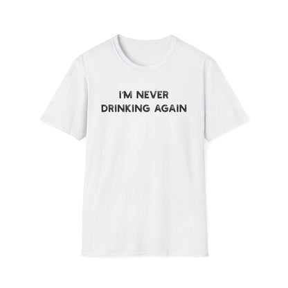 I'm Never Drinking Again - Classic Fit