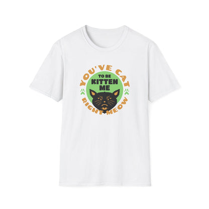 You've Cat To be Kitten Me - Classic Fit