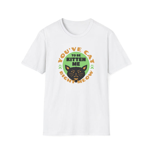You've Cat To be Kitten Me - Classic Fit