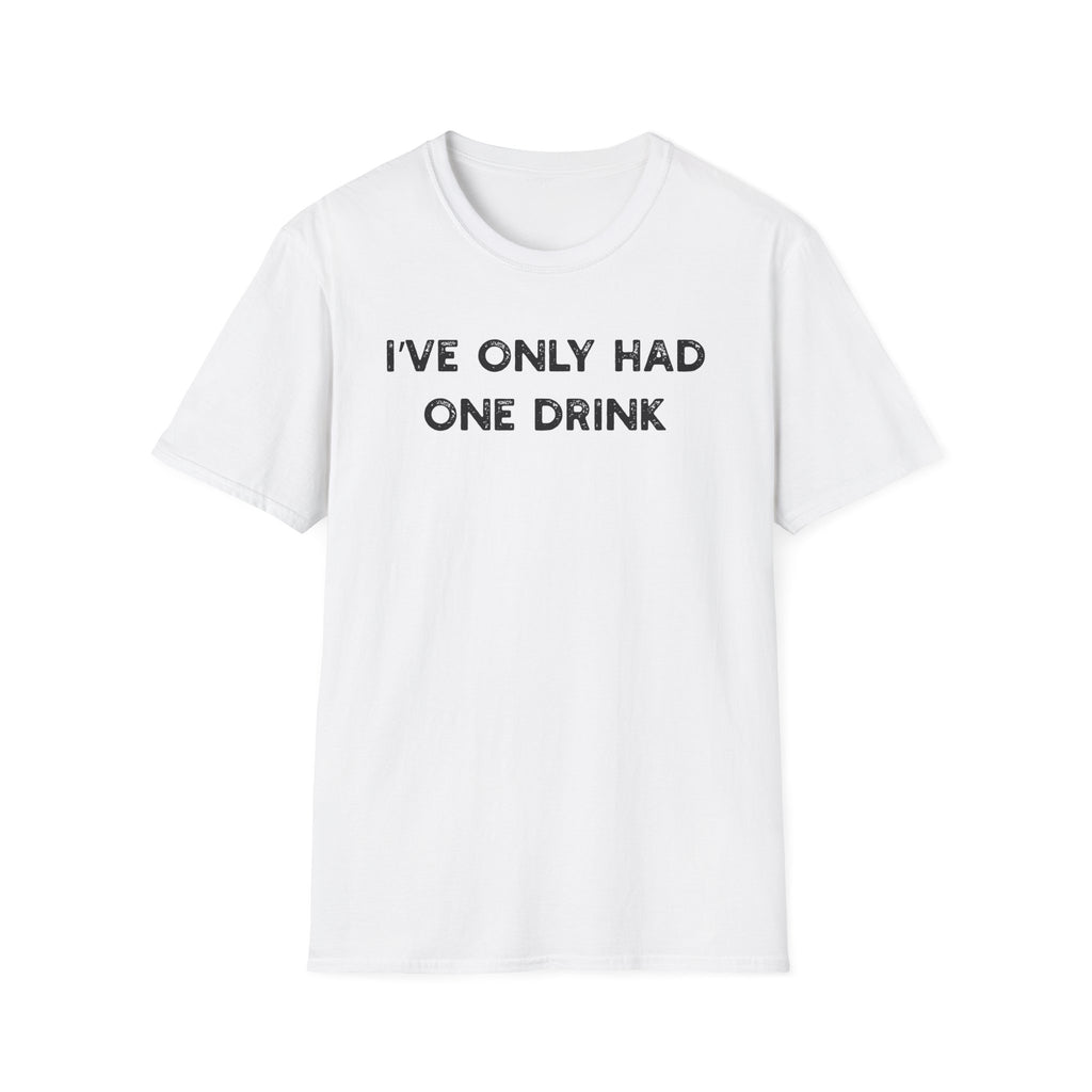 I've Only Had One Drink - Classic Fit