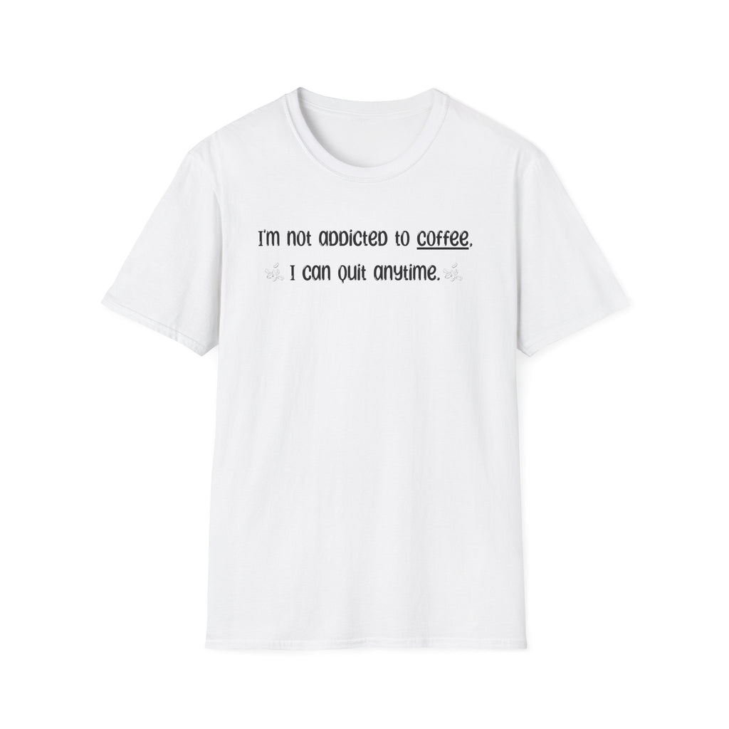 I'm Not Addicted To Coffee I Can Quit Anytime - Classic Fit