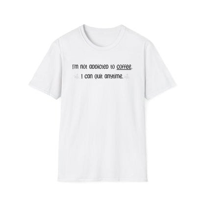 I'm Not Addicted To Coffee I Can Quit Anytime - Classic Fit