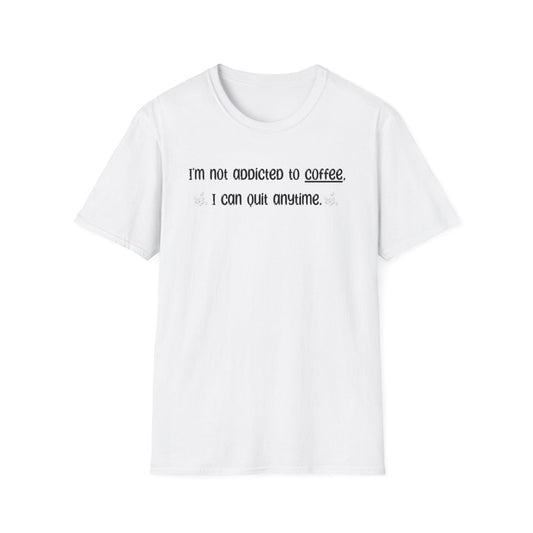 I'm Not Addicted To Coffee I Can Quit Anytime - Classic Fit