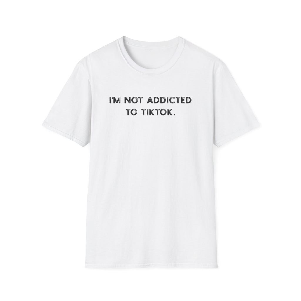 I'm Not Addicted to TikTok - Classic Fit