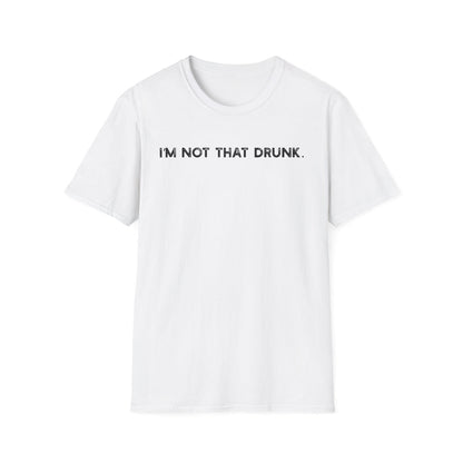 I'm Not That Drunk - Classic Fit