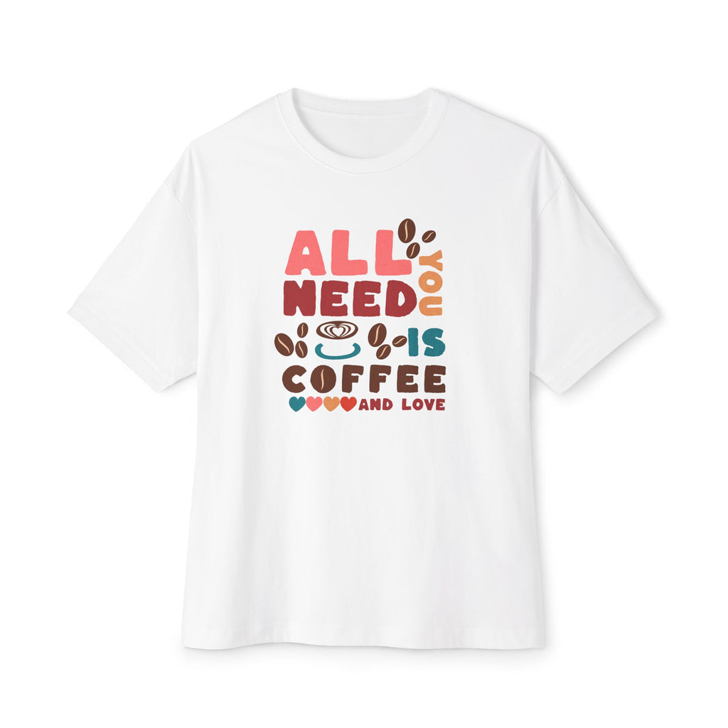 All You Need Is Coffee - Oversized Fit Shirt