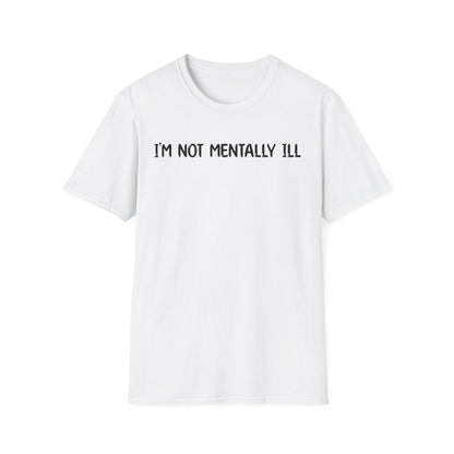 I'm Not Mentally ill - Classic Fit
