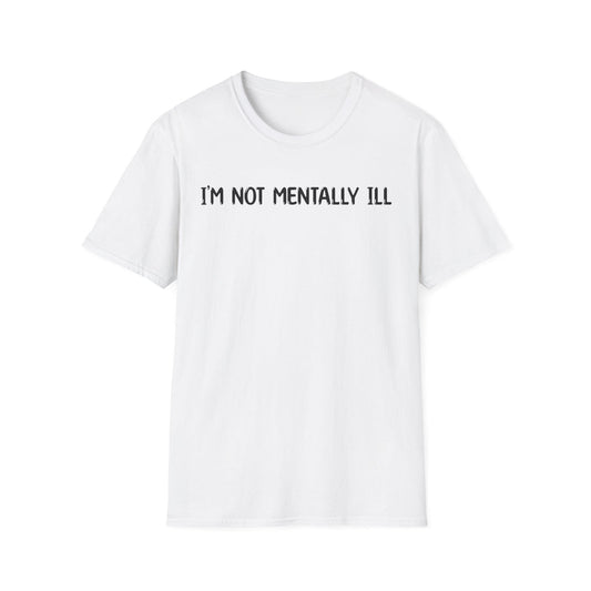 I'm Not Mentally ill - Classic Fit