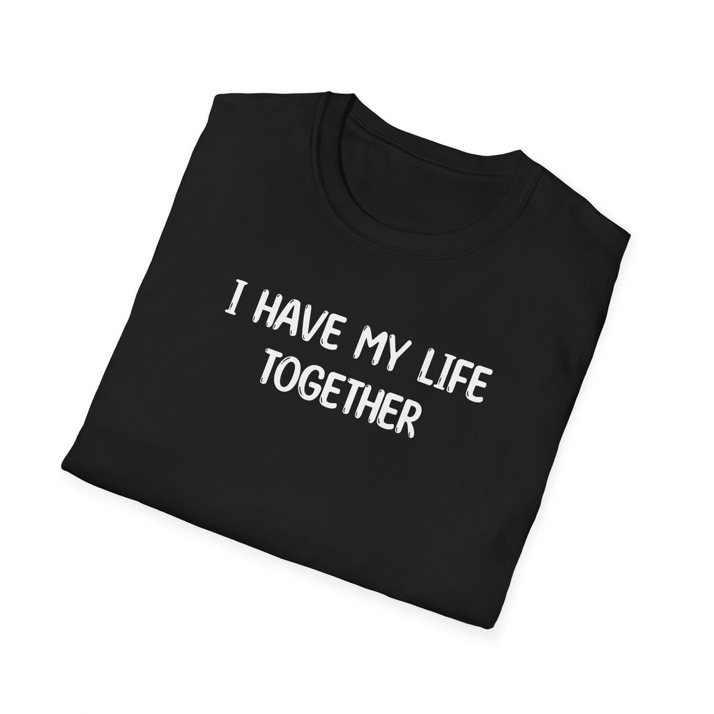 I Have My Life Together - Classic Fit