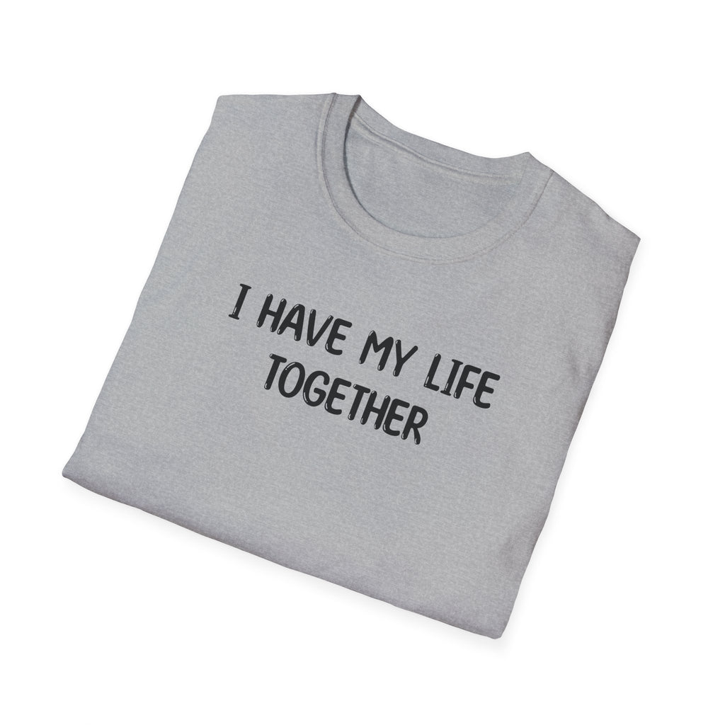 I Have My Life Together - Classic Fit