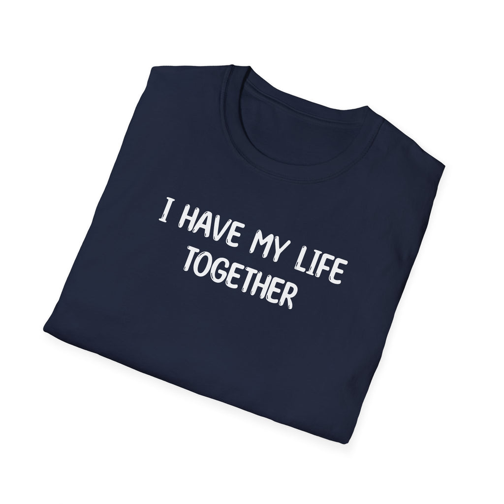 I Have My Life Together - Classic Fit