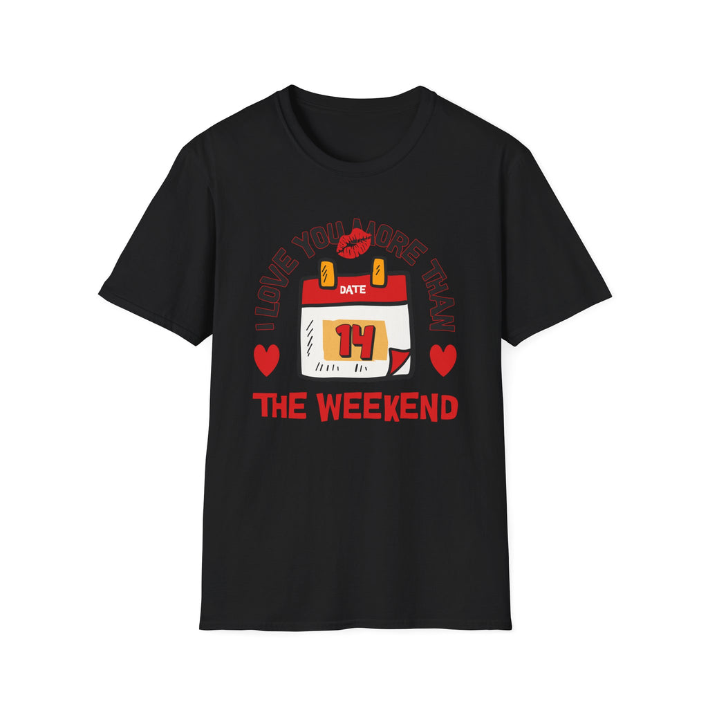 I Love You More Than the Weekend - Classic Fit