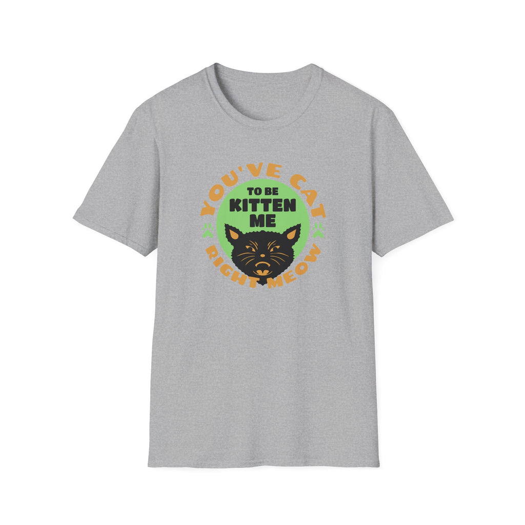 You've Cat To be Kitten Me - Classic Fit