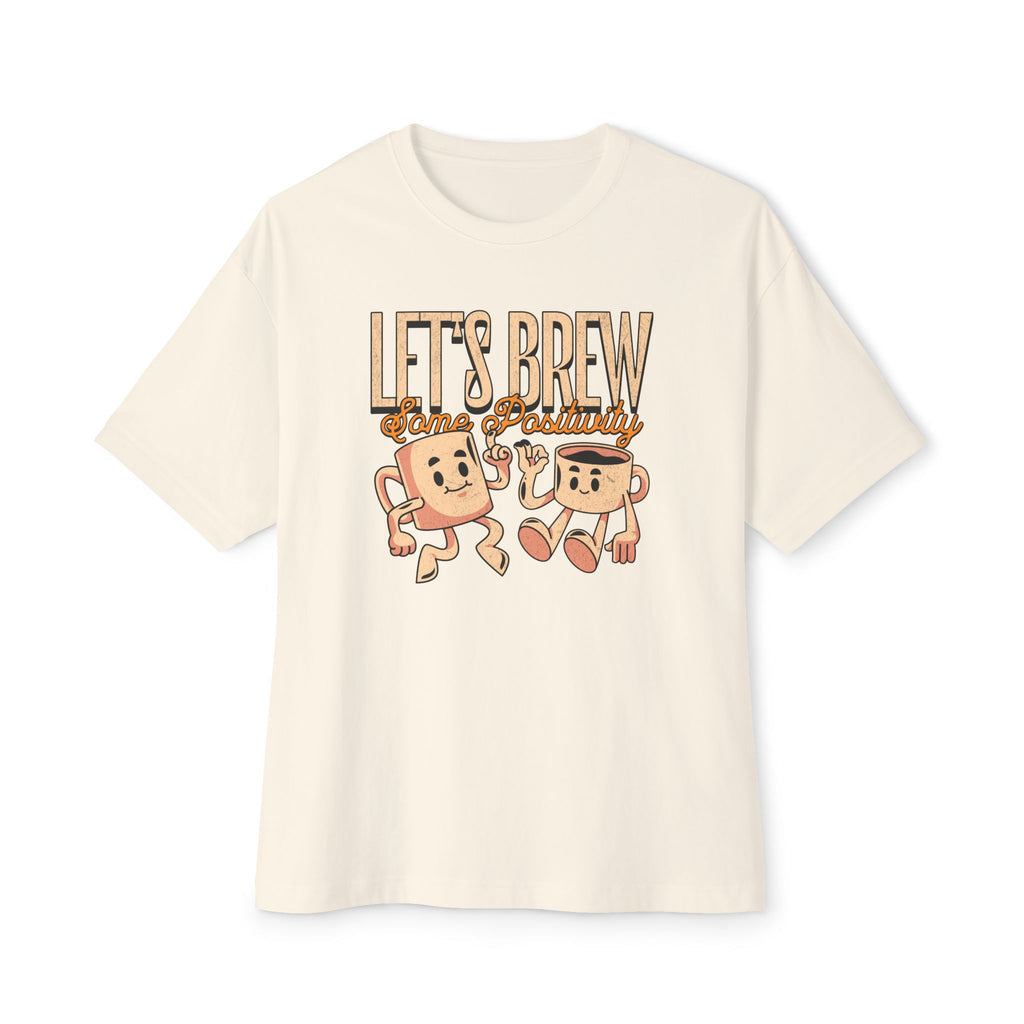 Let's Brew Some Positivity - Oversized Fit Shirt