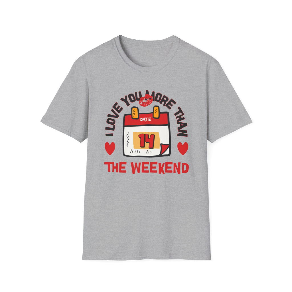 I Love You More Than the Weekend - Classic Fit