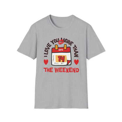 I Love You More Than the Weekend - Classic Fit