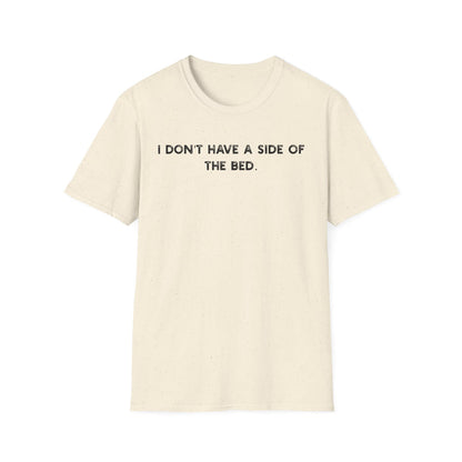 I Don't Have a Side Of The Bed - Classic Fit