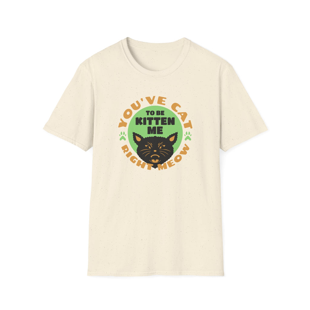 You've Cat To be Kitten Me - Classic Fit