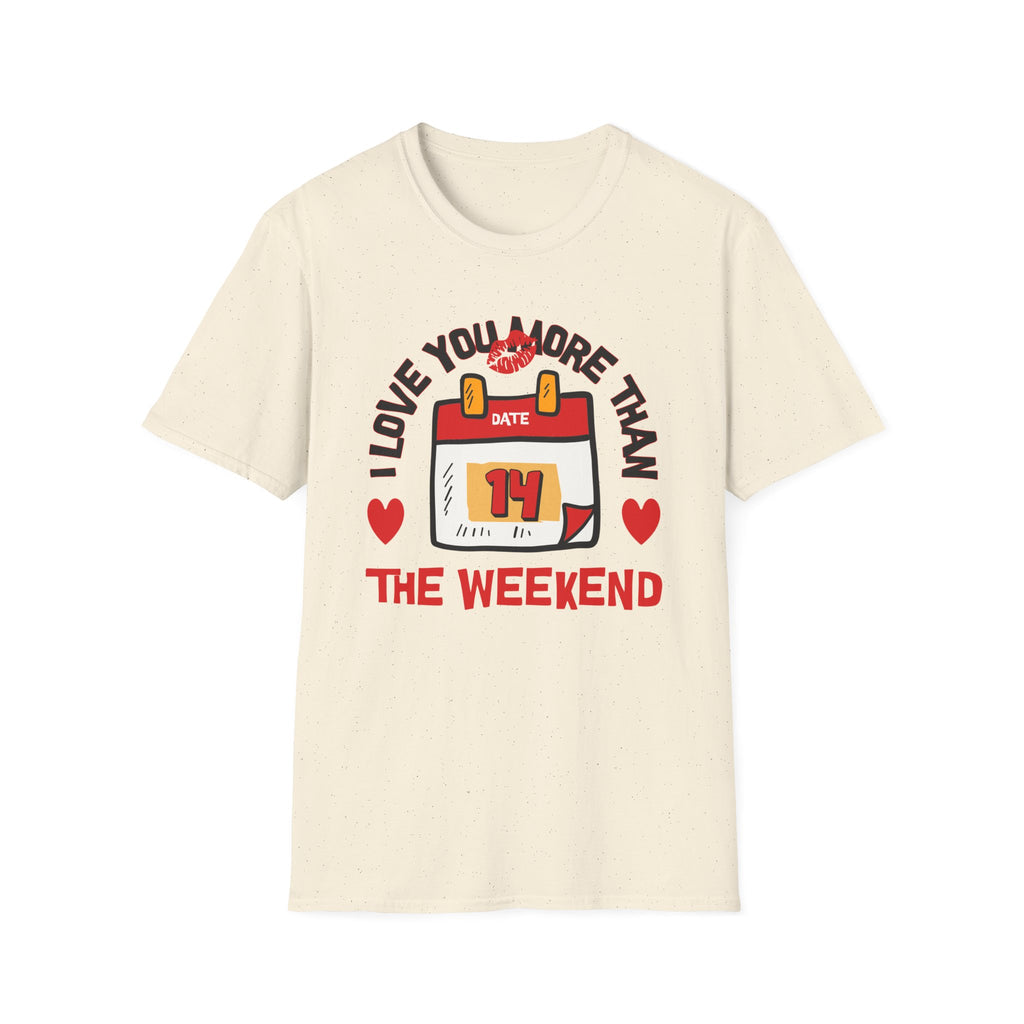 I Love You More Than the Weekend - Classic Fit