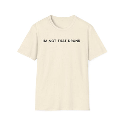 I'm Not That Drunk - Classic Fit