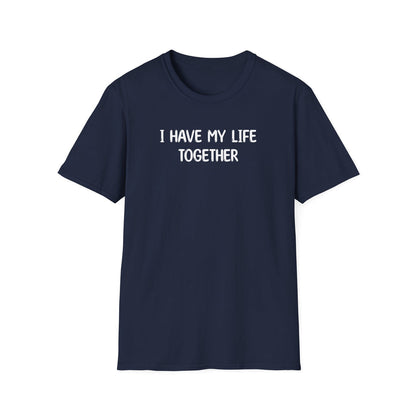 I Have My Life Together - Classic Fit