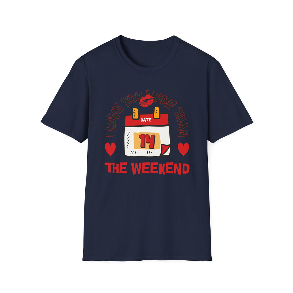 I Love You More Than the Weekend - Classic Fit