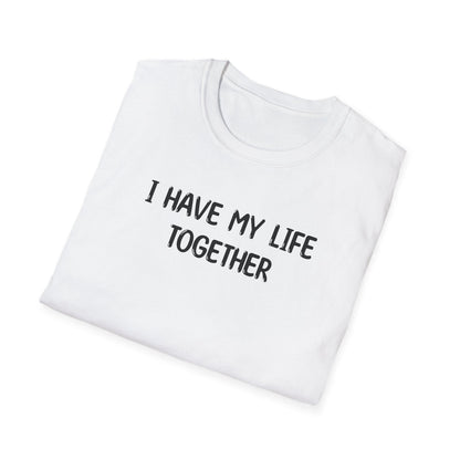 I Have My Life Together - Classic Fit